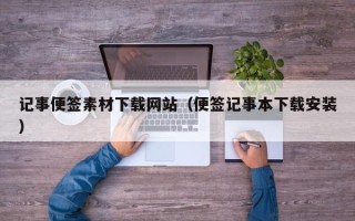 永兴记事便签素材下载网站（便签记事本下载安装）