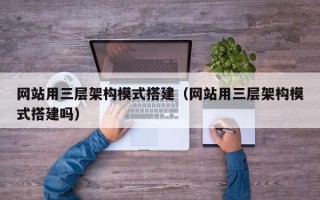 永兴网站用三层架构模式搭建（网站用三层架构模式搭建吗）